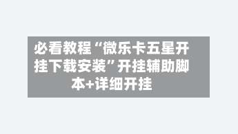 必看教程“微乐卡五星开挂下载安装”开挂辅助脚本+详细开挂-第1张图片