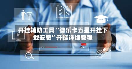 开挂辅助工具“微乐卡五星开挂下载安装”开挂详细教程-第2张图片