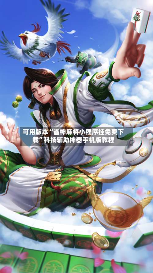 可用版本“雀神麻将小程序挂免费下载”科技辅助神器手机版教程-第1张图片