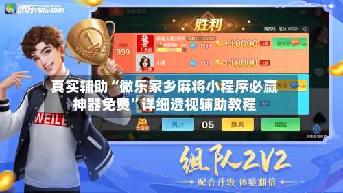 真实辅助“微乐家乡麻将小程序必赢神器免费”详细透视辅助教程-第3张图片
