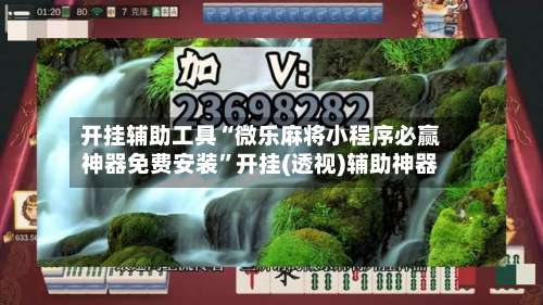 开挂辅助工具“微乐麻将小程序必赢神器免费安装”开挂(透视)辅助神器-第1张图片