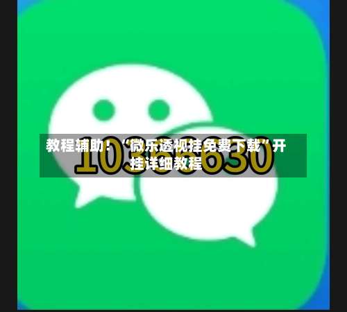 教程辅助！“微乐透视挂免费下载”开挂详细教程-第3张图片