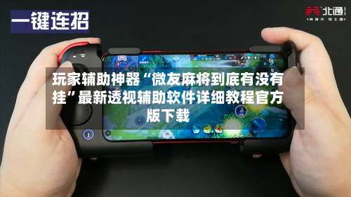 玩家辅助神器“微友麻将到底有没有挂”最新透视辅助软件详细教程官方版下载-第1张图片