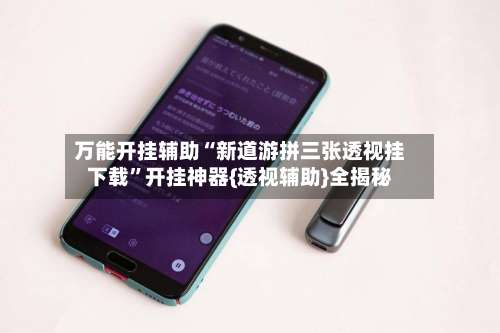 万能开挂辅助“新道游拼三张透视挂下载”开挂神器{透视辅助}全揭秘-第3张图片