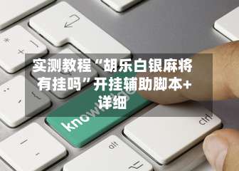 实测教程“胡乐白银麻将有挂吗	”开挂辅助脚本+详细-第1张图片