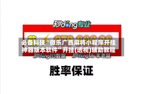 必备科技“微乐广西麻将小程序开挂神器版本软件”开挂(透视)辅助教程-第3张图片