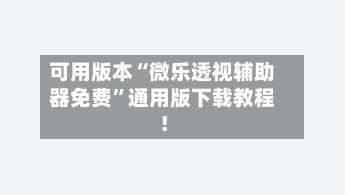 可用版本“微乐透视辅助器免费	”通用版下载教程！-第2张图片