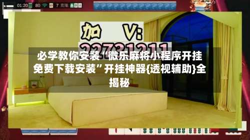 必学教你安装“微乐麻将小程序开挂免费下载安装	”开挂神器{透视辅助}全揭秘-第2张图片