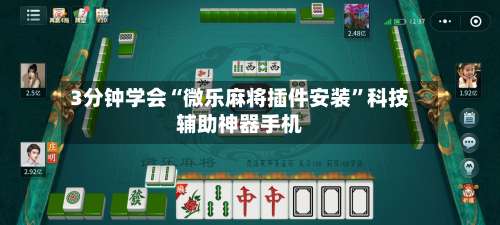 3分钟学会“微乐麻将插件安装	”科技辅助神器手机-第2张图片