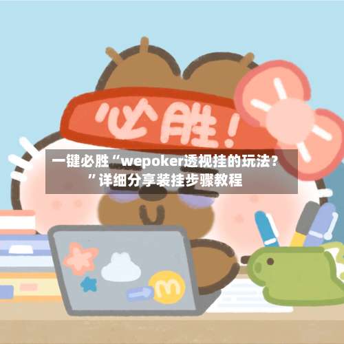 一键必胜“wepoker透视挂的玩法？”详细分享装挂步骤教程-第3张图片