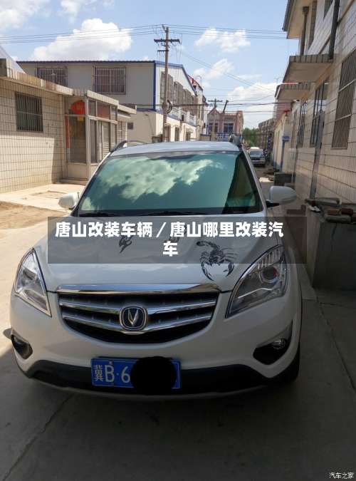 唐山改装车辆／唐山哪里改装汽车-第1张图片