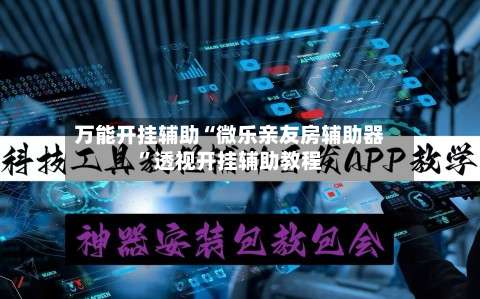 万能开挂辅助“微乐亲友房辅助器”透视开挂辅助教程-第3张图片