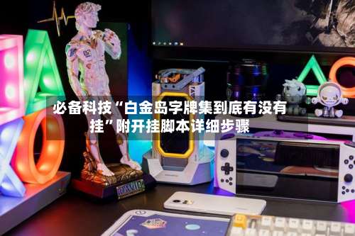 必备科技“白金岛字牌集到底有没有挂”附开挂脚本详细步骤-第1张图片