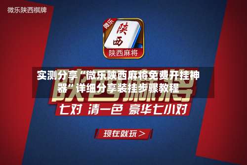 实测分享“微乐陕西麻将免费开挂神器”详细分享装挂步骤教程-第1张图片