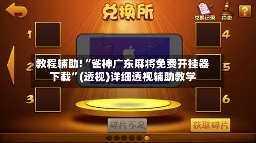 教程辅助!“雀神广东麻将免费开挂器下载”(透视)详细透视辅助教学-第1张图片
