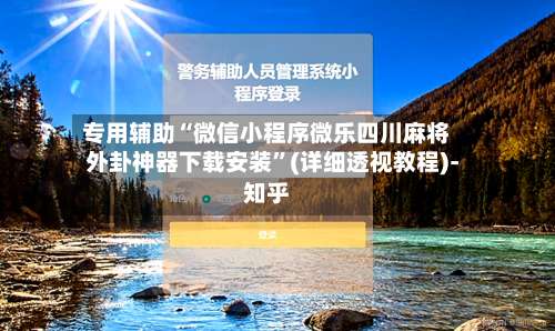 专用辅助“微信小程序微乐四川麻将外卦神器下载安装	”(详细透视教程)-知乎-第1张图片