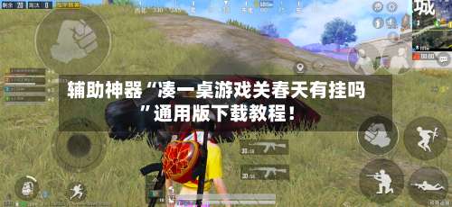 辅助神器“凑一桌游戏关春天有挂吗	”通用版下载教程！-第2张图片