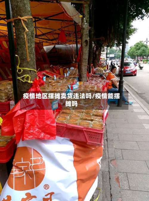 疫情地区摆摊卖货违法吗/疫情能摆摊吗-第2张图片