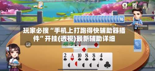 玩家必搜“手机上打跑得快辅助器插件”开挂(透视)最新辅助详细-第1张图片