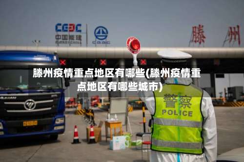 滕州疫情重点地区有哪些(滕州疫情重点地区有哪些城市)-第2张图片