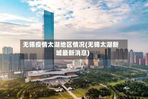 无锡疫情太湖地区情况(无锡太湖新城最新消息)-第2张图片