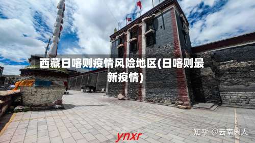 西藏日喀则疫情风险地区(日喀则最新疫情)-第1张图片