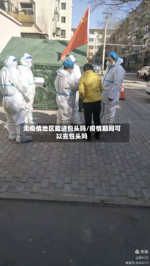 无疫情地区能进包头吗/疫情期间可以去包头吗-第1张图片