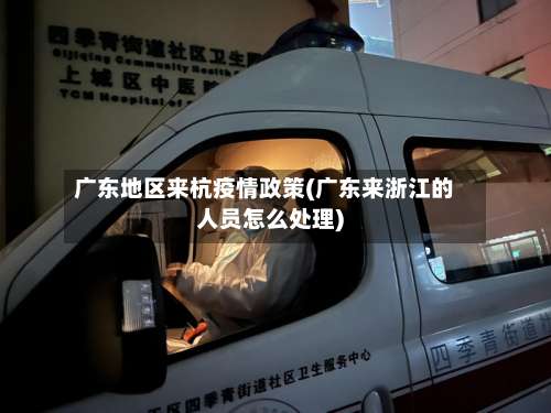 广东地区来杭疫情政策(广东来浙江的人员怎么处理)-第2张图片