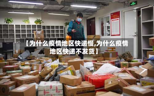 【为什么疫情地区快递慢,为什么疫情地区快递不发货】-第1张图片