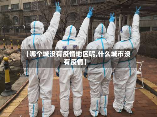 【哪个城没有疫情地区呢,什么城市没有疫情】-第2张图片