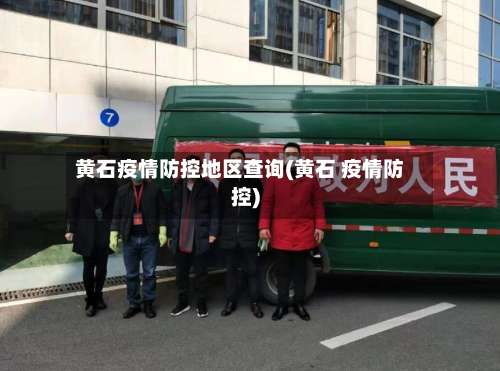 黄石疫情防控地区查询(黄石 疫情防控)-第2张图片
