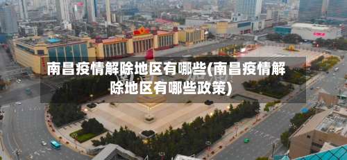 南昌疫情解除地区有哪些(南昌疫情解除地区有哪些政策)-第3张图片