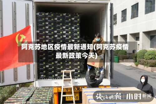 阿克苏地区疫情最新通知(阿克苏疫情最新政策今天)-第2张图片