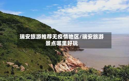 瑞安旅游推荐无疫情地区/瑞安旅游景点哪里好玩-第1张图片