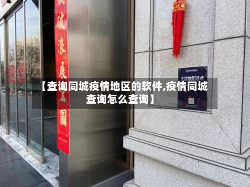 【查询同城疫情地区的软件,疫情同城查询怎么查询】-第2张图片