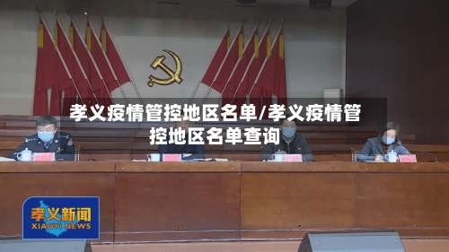 孝义疫情管控地区名单/孝义疫情管控地区名单查询-第2张图片