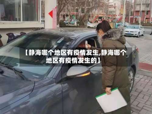 【静海哪个地区有疫情发生,静海哪个地区有疫情发生的】-第2张图片