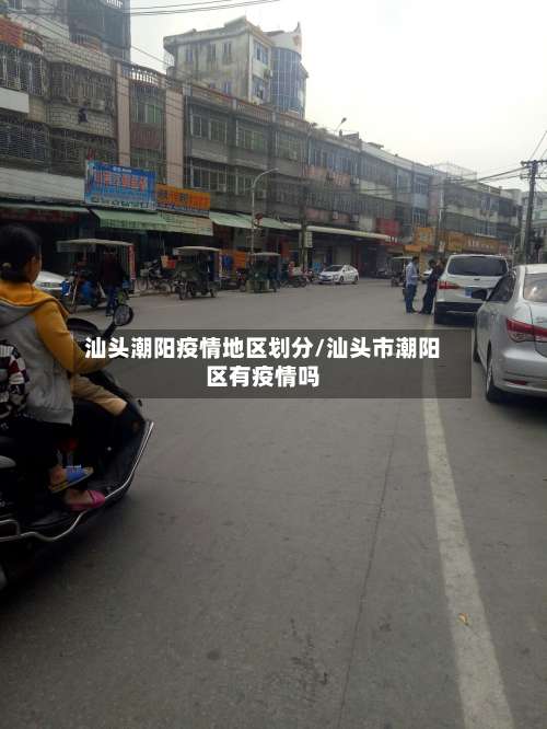 汕头潮阳疫情地区划分/汕头市潮阳区有疫情吗-第1张图片