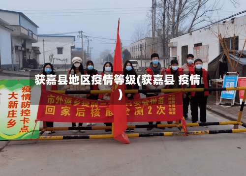 获嘉县地区疫情等级(获嘉县 疫情)-第2张图片