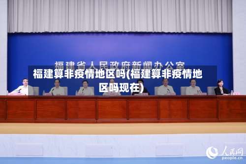 福建算非疫情地区吗(福建算非疫情地区吗现在)-第3张图片