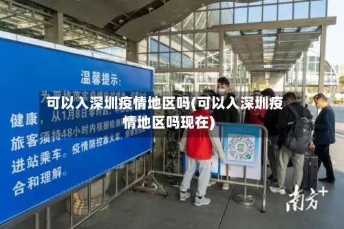 可以入深圳疫情地区吗(可以入深圳疫情地区吗现在)-第2张图片