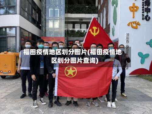 福田疫情地区划分图片(福田疫情地区划分图片查询)-第1张图片