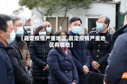 【嘉定疫情严重地区,嘉定疫情严重地区有哪些】-第1张图片