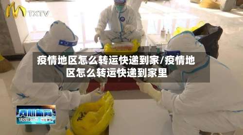 疫情地区怎么转运快递到家/疫情地区怎么转运快递到家里-第1张图片