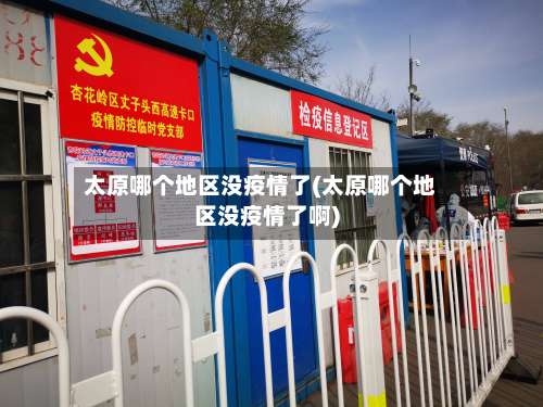 太原哪个地区没疫情了(太原哪个地区没疫情了啊)-第1张图片