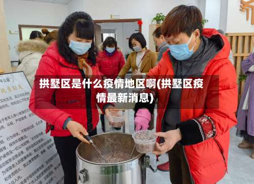 拱墅区是什么疫情地区啊(拱墅区疫情最新消息)-第2张图片