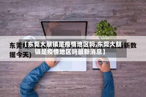 【东莞大朗镇是疫情地区吗,东莞大朗镇是疫情地区吗最新消息】-第2张图片