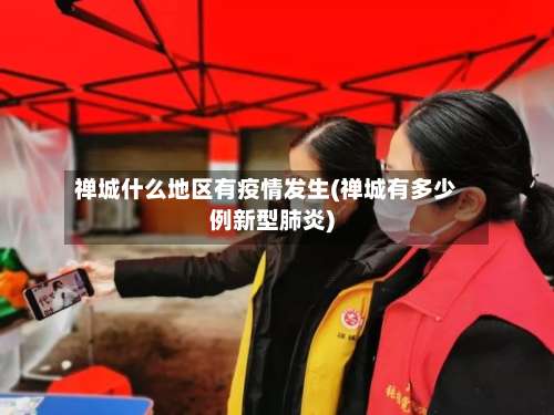 禅城什么地区有疫情发生(禅城有多少例新型肺炎)-第3张图片
