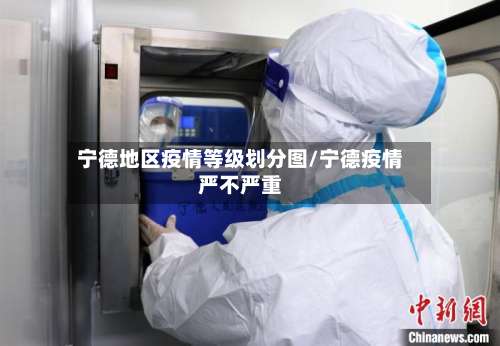 宁德地区疫情等级划分图/宁德疫情严不严重-第1张图片