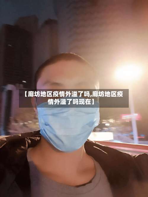 【廊坊地区疫情外溢了吗,廊坊地区疫情外溢了吗现在】-第3张图片